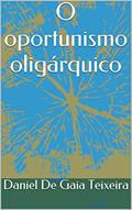 Ler O oportunismo oligárquico, do autor Daniel De Gaia Teixeira Ler O oportunismo oligárquico, do autor Daniel De Gaia Teixeira