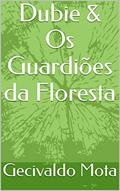 Ler Dubie & Os Guardiões da Floresta, do autor Gecivaldo Mota