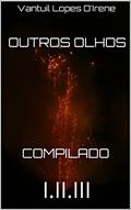 Ler Outros Olhos compilado: I.II.III, do autor Vantuil Lopes D'Irene Ler Outros Olhos compilado: I.II.III, do autor Vantuil Lopes D'Irene
