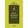 Ler Jesus, Enviado do Pai, do autor José Comblin
