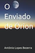 Ler O Enviado de Órion (Portuguese Edition), do autor Antônio Lopes Bezerra; Patrícia Lima Bezerra Ler O Enviado de Órion (Portuguese Edition), do autor Antônio Lopes Bezerra; Patrícia Lima Bezerra