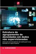 Ler Estrutura de agrupamento de densidades em dados não supervisionados: Detecção de Antecedentes de Codificação Fuzzy Baseada em Lógica Espessa, do autor A. Subhasheni