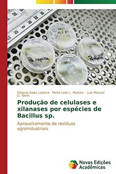 Produção de celulases e xilanases por espécies de Bacillus sp.: Aproveitamento de resíduos agroindustriais, do autor Ladeira Silvania Alves; Martins Meire Lelis L.; Alves Luís Manuel G.