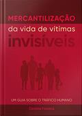 Ler Mercantilização da vida de vítimas invisíveis: Um guia sobre o tráfico humano, do autor Carolina Fonseca