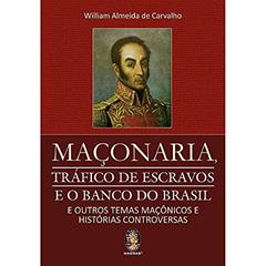 Maçonaria: Tráfico de Escravos e o Banco do Brasil, do autor William Almeida De Carvalho