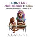 Ler Emit, o Leão Multicolorido & Erica Preparam-se para Ir para a Grande Escola, do autor Gradle Gardner Martin Ler Emit, o Leão Multicolorido & Erica Preparam-se para Ir para a Grande Escola, do autor Gradle Gardner Martin