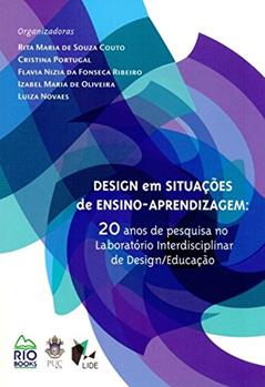 Design em Situações de Ensino-Aprendizagem. 20 Anos de Pesquisa no Laboratório Interdisciplinar do Design/Educação, do autor Rita Maria de Souza Couto; Cristina Portugal; Luiza Novaes; Flávia Nizia Da Fonseca Ribeiro; Izabel Maria de Oliveira