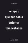 Ler O Rapaz que Não Sabia Enterrar Tempestades, do autor Nuno Ega Ler O Rapaz que Não Sabia Enterrar Tempestades, do autor Nuno Ega