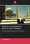 Ler Enterrar o machado de guerra, não o passado: Avaliar a concepção e a conveniência de uma Verdade e Reconciliação para Israel-Palestina, do autor Karl Dowling