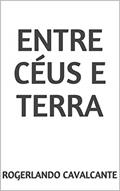 Ler ENTRE CÉUS E TERRA, do autor Rogerlando Cavalcante