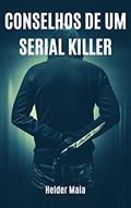 Ler Conselhos de um Serial Killer (Conto), do autor Helder Maia Ler Conselhos de um Serial Killer (Conto), do autor Helder Maia