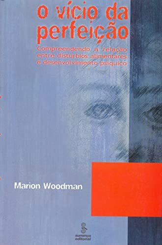 Ler O vício da perfeição: compreendendo a relação entre distúrbios alimentares e desenvolvimento psiquíco, do autor Marion Woodman