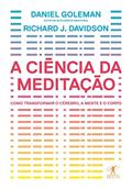 Ler A ciência da meditação: Como transformar o cérebro, a mente e o corpo, do autor Daniel Goleman; Richard J. Davidson