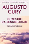 Ler O mestre da sensibilidade (Análise da Inteligência de Cristo - Livro 2): Jesus, o maior especialista no território da emoção, do autor Augusto Cury Ler O mestre da sensibilidade (Análise da Inteligência de Cristo - Livro 2): Jesus, o maior especialista no território da emoção, do autor Augusto Cury