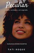 Ler PECULIAR : Duas verdades, um segredo. (AMORES INCERTOS Livro 1), do autor TATI ROQUE Ler PECULIAR : Duas verdades, um segredo. (AMORES INCERTOS Livro 1), do autor TATI ROQUE