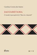 Ler Jaguaretama: o Mundo Imperceptível de "meu tio o Iauaretê", do autor Carolina Correia dos Santos Ler Jaguaretama: o Mundo Imperceptível de "meu tio o Iauaretê", do autor Carolina Correia dos Santos