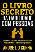 Ler O LIVRO SECRETO DA HABILIDADE COM PESSOAS: Obtenha Sucesso e Vantagens Desenvolvendo a Habilidade de Lidar com Pessoas!, do autor ANDRE L D CUNHA Ler O LIVRO SECRETO DA HABILIDADE COM PESSOAS: Obtenha Sucesso e Vantagens Desenvolvendo a Habilidade de Lidar com Pessoas!, do autor ANDRE L D CUNHA