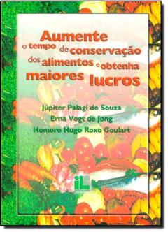 Aumente O Tempo De Conservacao Dos Alimentos E Obtenha Maiores Lucros, do autor Jupiter Palagi De Souza
