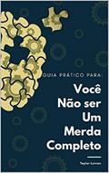 Ler Guia Prático Para Você Não Ser Um Merda Completo: Obtenha foco e melhore seus relacionamentos, do autor Taylor Lorran