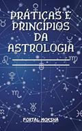 Ler Práticas e Princípios da Astrologia: Obtenha todo o apoio e orientação de que você precisa para ter sucesso com a astrologia!, do autor Jéssica Costa