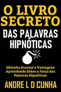 Ler O LIVRO SECRETO DAS PALAVRAS HIPNÓTICAS: Obtenha Sucesso e Vantagens Aprendendo Sobre a Força das Palavras Hipnóticas, do autor ANDRE L D CUNHA