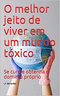 Ler O melhor jeito de viver em um mundo tóxico : Se cure e obtenha o domínio próprio, do autor L.T. Bernardes Ler O melhor jeito de viver em um mundo tóxico : Se cure e obtenha o domínio próprio, do autor L.T. Bernardes