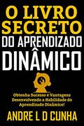 Ler O LIVRO SECRETO DO APRENDIZADO DINÂMICO: Obtenha Sucesso e Vantagens Desenvolvendo a Habilidade do Aprendizado Dinâmico!, do autor ANDRE L D CUNHA