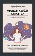 Ler O guia definitivo para Visualização criativa Com exercícios práticos: Crie sua própria realidade - A arte de criar realidade com visualização, obtenha o que você quer AGORA!, do autor 3 Phi Ler O guia definitivo para Visualização criativa Com exercícios práticos: Crie sua própria realidade - A arte de criar realidade com visualização, obtenha o que você quer AGORA!, do autor 3 Phi