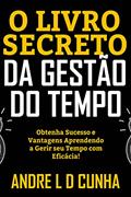 Ler O LIVRO SECRETO DA GESTÃO DO TEMPO: Obtenha Sucesso e Vantagem Aprendendo a Gerir o Tempo com Eficácia!, do autor ANDRE L D CUNHA