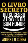 Ler O LIVRO SECRETO DO SUCESSO ATRAVÉS DO BOM HUMOR: Obtenha Sucesso e Vantagens Lidando com os Desafios da Vida com Bom Humor e Leveza!, do autor ANDRE L D CUNHA Ler O LIVRO SECRETO DO SUCESSO ATRAVÉS DO BOM HUMOR: Obtenha Sucesso e Vantagens Lidando com os Desafios da Vida com Bom Humor e Leveza!, do autor ANDRE L D CUNHA