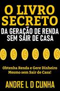Ler O LIVRO SECRETO DA GERAÇÃO DE RENDA SEM SAIR DE CASA: Obtenha Renda e Gere Dinheiro Mesmo sem Sair de Casa!, do autor ANDRE L D CUNHA