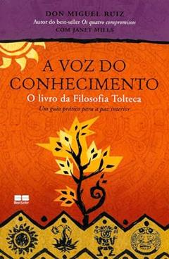 A voz do conhecimento: O livro da filosofia tolteca, do autor Don Miguel Ruiz
