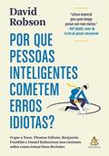 Ler Por que pessoas inteligentes cometem erros idiotas?: O que a Nasa, Thomas Edison, Benjamin Franklin e Daniel Kahneman nos ensinam sobre como tomar boas decisões, do autor David Robson