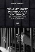 Ler Análise da Medida Socioeducativa de Internação sob o enfoque do princípio da Proteção integral, do autor RENAN VALMEIDA NASCIMENTO Ler Análise da Medida Socioeducativa de Internação sob o enfoque do princípio da Proteção integral, do autor RENAN VALMEIDA NASCIMENTO