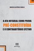 Ler A ata notarial como prova pré-constituída e o contraditório efetivo, do autor Marcelo Antônio Cavalli