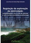 Ler Regulação da exploração da eletricidade: compatibilidade com as leis da natureza e com a ordem econômica constitucional, do autor Lucas Noura de Moraes Rêgo Guimarães