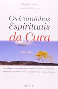 Ler Os Caminhos Espirituais da Cura: Fenômenos de Incorporação e Materialização de Espíritos, Regressão à Vidas Passadas, Autorreforma e Força Interior, do autor Ronie Lima