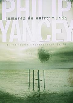 Rumores de Outro Mundo, do autor Philip Yancey