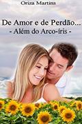 Ler De Amor e de Perdão... Além do Arco-íris, do autor Oriza Martins