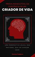 Ler Prova indiscutível da existência de um criador de vida: Uma perspectiva louca, mas racional, que vai chocar você., do autor Damian Podpora Ler Prova indiscutível da existência de um criador de vida: Uma perspectiva louca, mas racional, que vai chocar você., do autor Damian Podpora