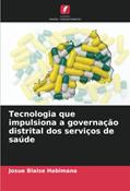 Ler Tecnologia que impulsiona a governação distrital dos serviços de saúde, do autor Josue Blaise Habimana Ler Tecnologia que impulsiona a governação distrital dos serviços de saúde, do autor Josue Blaise Habimana