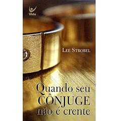 Quando seu Cônjuge Não é Crente, do autor Lee Strobel