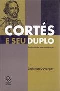 Ler Cortés e seu duplo: Pesquisa sobre uma mistificação, do autor Christian Duverger Ler Cortés e seu duplo: Pesquisa sobre uma mistificação, do autor Christian Duverger