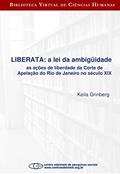 Ler Liberata - a lei da ambigüidade as ações de liberdade da Corte de Apelação do Rio de Janeiro no século XI, do autor Keila Grinberg Ler Liberata - a lei da ambigüidade as ações de liberdade da Corte de Apelação do Rio de Janeiro no século XI, do autor Keila Grinberg