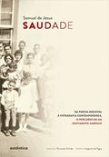 Ler Saudade: Da poesia medieval à fotografia contemporânea, o percurso de um sentimento ambíguo, do autor Samuel de Jesus