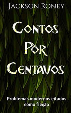 Contos por centavos: Problemas modernos citados como ficção, do autor Jackson Roney