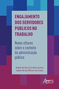 Ler Engajamento dos Servidores Públicos no Trabalho:: Novos Olhares sobre o Contexto da Administração Pública, do autor Sheila da Silva Carvalho Santos; Isabel De Sá Affonso Da Costa