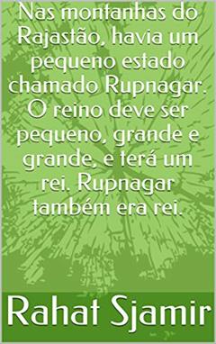 Nas montanhas do Rajastão, havia um pequeno estado chamado Rupnagar. O reino deve ser pequeno, grande e grande, e terá um rei. Rupnagar também era rei., do autor Rahat Sjamir