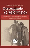 Ler Desvendando o método: um estudo sobre a investigação científica em Sherlock Holmes, do autor José Artur Teixeira Gonçalves