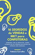 Ler 16 Segredos de Vendas e Marketing para Confeiteiras: Aprenda, em 20 minutos, como aumentar as vendas de doces em apenas uma semana, com ações práticas e prontas para por em prática., do autor Fabiano Carvalho Ler 16 Segredos de Vendas e Marketing para Confeiteiras: Aprenda, em 20 minutos, como aumentar as vendas de doces em apenas uma semana, com ações práticas e prontas para por em prática., do autor Fabiano Carvalho